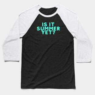 IS IT SUMMER YET? Baseball T-Shirt